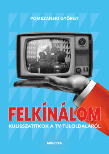 Felkínálom - Kulisszatitkok a tv túloldaláról termékhez kapcsolódó kép
