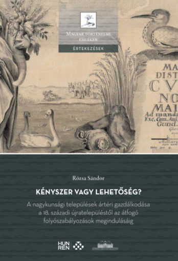 Kényszer vagy lehetőség? - A nagykunsági települések ártéri gazdálkodása a 18. századi újratelepüléstől az átfogó folyószabályozások megindulásáig termékhez kapcsolódó kép