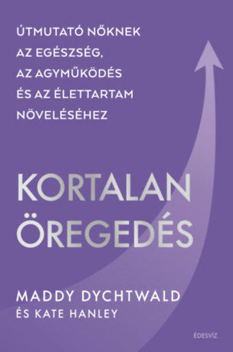 Kortalan öregedés - Útmutató nőknek az egészség, az agyműködés és az élettartam növeléséhez termékhez kapcsolódó kép