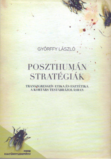 Poszthumán stratégiák - Transzgresszív etika és esztétika a kortárs testábrázolásban termékhez kapcsolódó kép