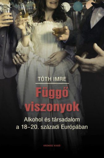 Függő viszonyok - Alkohol és társadalom a 18-20. századi Európában termékhez kapcsolódó kép