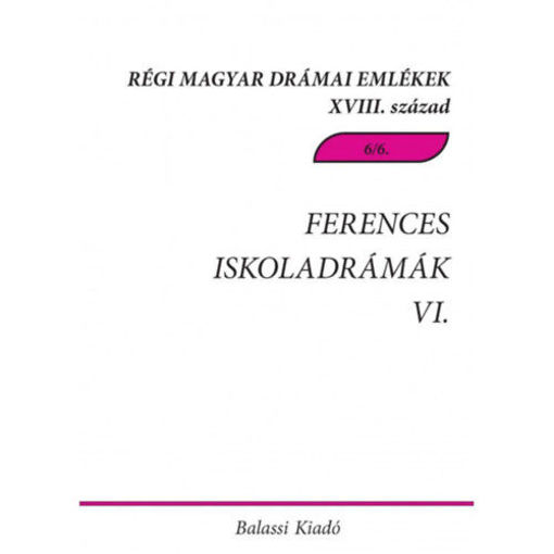 Ferences iskoladrámák VI. - Csíksomlyói magyar és magyar-latin nyelvű drámák, töredékek a 18. századból termékhez kapcsolódó kép