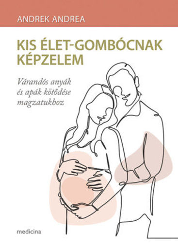 Kis élet-gombócnak képzelem - Várandós anyák és apák kötődése magzatukhoz termékhez kapcsolódó kép