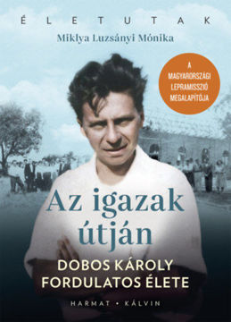 Az igazak útján - Dobos Károly fordulatos élete termékhez kapcsolódó kép