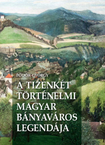 A Tizenkét történelmi magyar bányaváros legendája termékhez kapcsolódó kép
