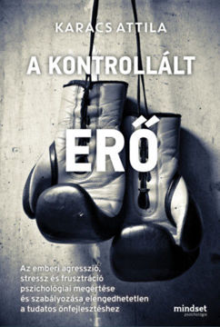 A kontrollált erő - Az emberi agresszió, stressz és frusztráció pszichológiai megértése és szabályozása elengedhetetlen a tudatos önfejlesztéshez termékhez kapcsolódó kép