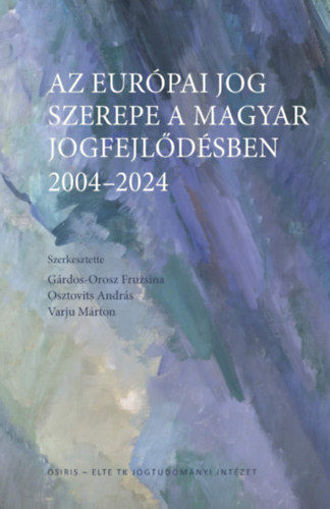Az európai jog szerepe a magyar jogfejlődésben - 2004-2024 termékhez kapcsolódó kép