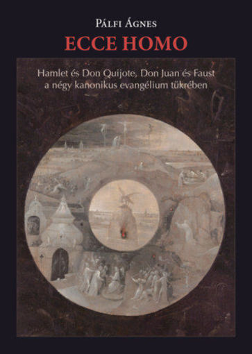Ecce homo - Hamlet és Don Quijote, Don Juan és Faust a négy kanonikus evangélium tükrében termékhez kapcsolódó kép