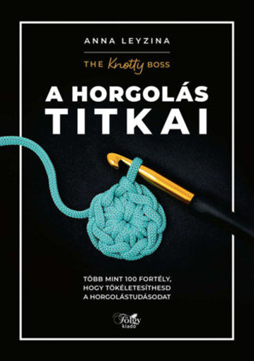 A horgolás titkai - Több mint 100 fortély, hogy tökéletesíthesd a horgolástudásodat termékhez kapcsolódó kép