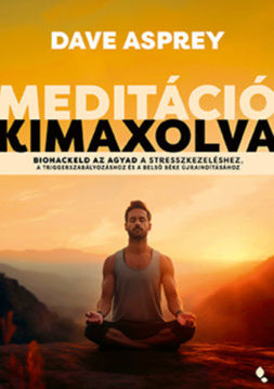 Meditáció kimaxolva - Biohackeld az agyad a stresszkezeléshez, a triggerszabályozáshoz és a belső béke újraindításához termékhez kapcsolódó kép