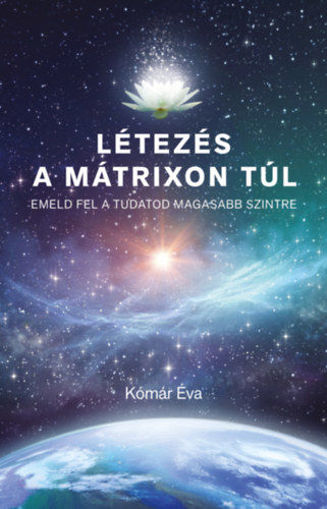 Létezés a mátrixon túl - Emeld fel a tudatod magasabb szintre termékhez kapcsolódó kép