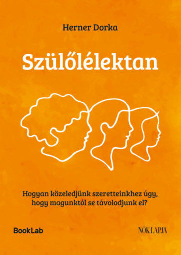 Szülőlélektan - Hogyan közeledjünk szeretteinkhez úgy, hogy magunktól se távolodjunk el? termékhez kapcsolódó kép