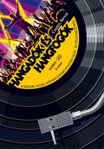 Hangadók és hangfogók - A kádári-aczéli könnyűzenei politika alul- és felülnézetből termékhez kapcsolódó kép