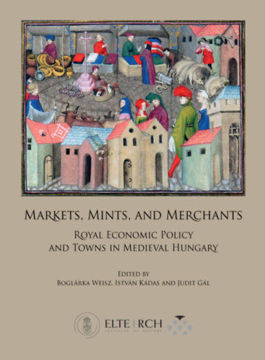 Markets, Mints, and Merchants - Royal Economic Policy and Towns in Medieval Hungary termékhez kapcsolódó kép