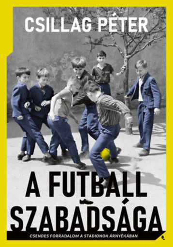 A futball szabadsága - Csendes forradalom a stadionok árnyékában termékhez kapcsolódó kép
