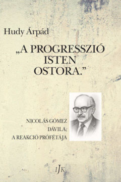 A progresszió Isten ostora - Nicolás Gómez Dávila,  a reakció prófétája termékhez kapcsolódó kép