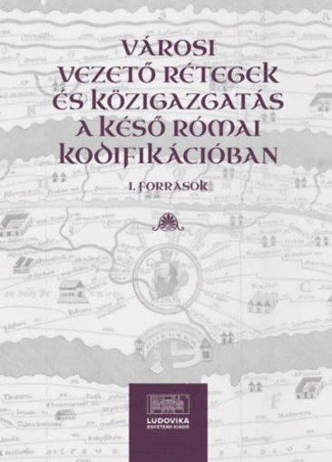 Városi vezető rétegek és közigazgatás a késő római kodifikációban I. - Források termékhez kapcsolódó kép