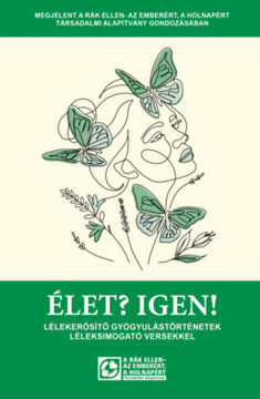 Élet? Igen! - Lélekerősítő gyógyulástörténetek léleksimogató versekkel termékhez kapcsolódó kép