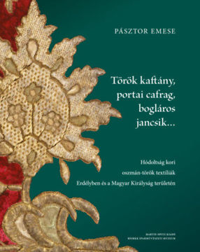 Török kaftány, portai cafrag, bogláros jancsik... - Hódoltság kori oszmán-török textíliák Erdélyben és a Magyar Királyság területén termékhez kapcsolódó kép