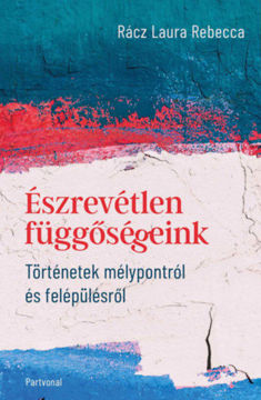 Észrevétlen függőségeink - Történetek mélypontról és felépülésről termékhez kapcsolódó kép