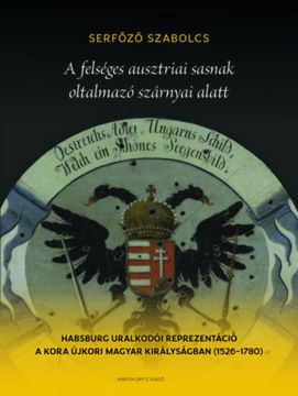 A felséges ausztriai sasnak oltalmazó szárnyai alatt - Habsburg uralkodói reprezentáció a kora újkori Magyar Királyságban (1526-1780) termékhez kapcsolódó kép