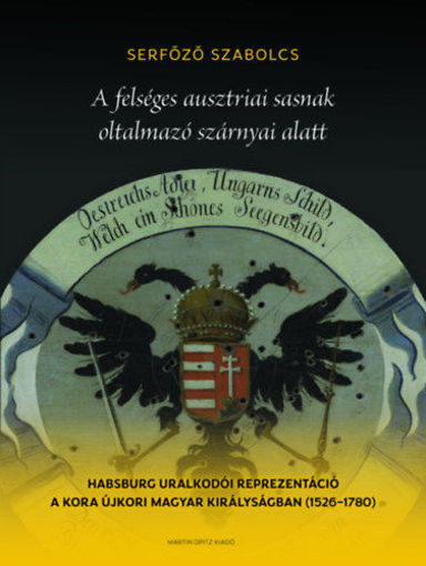 A felséges ausztriai sasnak oltalmazó szárnyai alatt - Habsburg uralkodói reprezentáció a kora újkori Magyar Királyságban (1526-1780) termékhez kapcsolódó kép