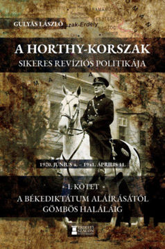 A Horthy-korszak sikeres revíziós politikája 1920 - 1941 I.kötet - A békediktátum aláírásától Gömbös haláláig termékhez kapcsolódó kép