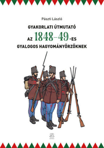 Gyakorlati útmutató az 1848-49-es gyalogos hagyományőrzőknek termékhez kapcsolódó kép