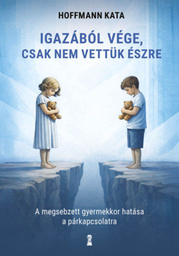 Igazából vége, csak nem vettük észre - A megsebzett gyermekkor hatása a párkapcsolatra termékhez kapcsolódó kép