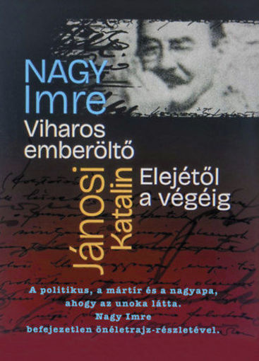 Viharos Emberöltő Elejétől a végéig - Nagy Imre befejezetlen önéletrajza, a politikus, a mártír, a nagyapa élete, ahogy az unoka látta termékhez kapcsolódó kép
