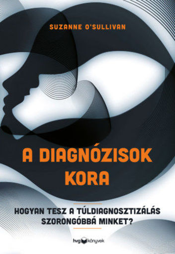 A diagnózisok kora - Hogyan tesz a túldiagnosztizálás szorongóbbá minket? termékhez kapcsolódó kép