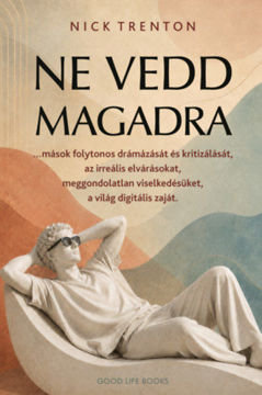 Ne vedd magadra - ...mások folytonos drámázását és kritizálását, az irreális elvárásokat, meggondolatlan viselkedésüket, a világ digitális zaját. termékhez kapcsolódó kép