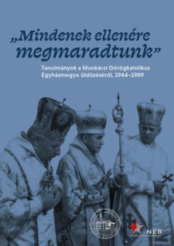 Mindenek ellenére megmaradtunk - Tanulmányok a Munkácsi Görögkatolikus Egyházmegye üldözéséről, 1944-1989 termékhez kapcsolódó kép