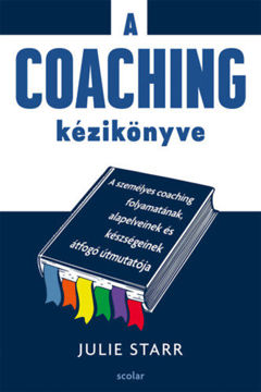 A coaching kézikönyve - A személyes coaching folyamatának, alapelveinek és készségeinek átfogó útmutatója termékhez kapcsolódó kép