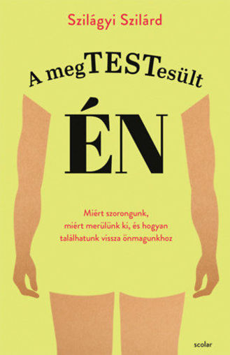 A megtestesült én - Miért szorongunk, miért merülünk ki, és hogyan találhatunk vissza önmagunkhoz termékhez kapcsolódó kép