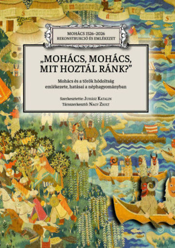 Mohács, Mohács, mit hoztál ránk? - Mohács és a török hódoltság emlékezete, hatásai a néphagyományban termékhez kapcsolódó kép