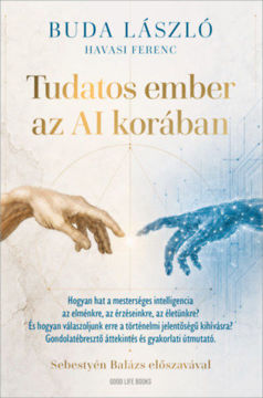 Tudatos ember az AI korában - Hogyan hat a mesterséges intelligencia az elménkre, az érzéseinkre, az életünkre? És hogyan válaszoljunk erre a történelmi jelentőségű kihívásra? Gondolatébresztő áttekintés és gyakorlati útmutató termékhez kapcsolódó kép