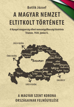 A magyar nemzet eltitkolt története II.kötet - A Nyugat magyarság elleni nemzetgyilkossági kísérlete - Trianon, 1920. június 4. - A Magyar Szent Korona országainak felnégyelése termékhez kapcsolódó kép