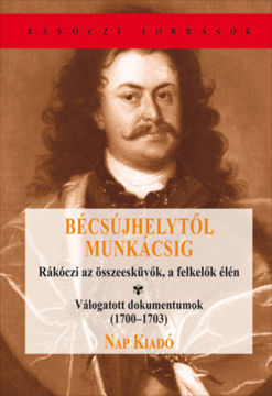 Bécsújhelytől Munkácsig - Rákóczi az összeesküvők, a felkelők élén - Válogatott dokumentumok(1700-1703) termékhez kapcsolódó kép