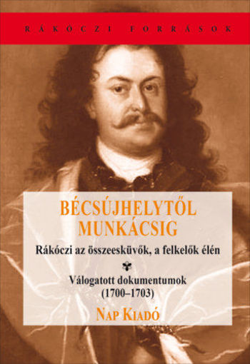 Bécsújhelytől Munkácsig - Rákóczi az összeesküvők, a felkelők élén - Válogatott dokumentumok(1700-1703) termékhez kapcsolódó kép